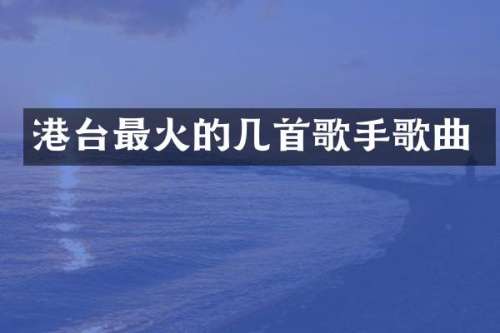 港台最火的几首歌手歌曲