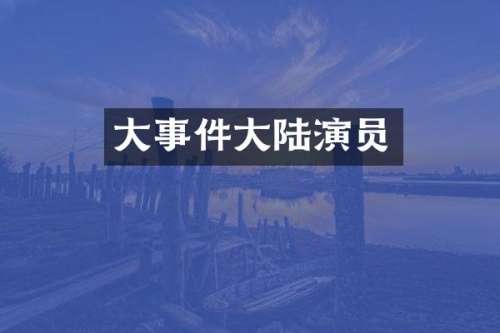 大事件大陆演员