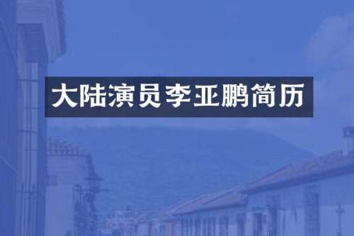 大陆演员李亚鹏简历