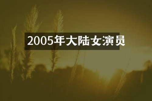2005年大陆女演员