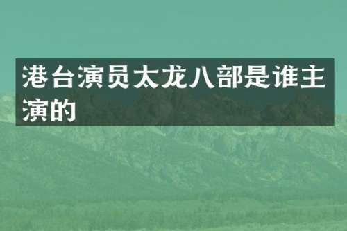 港台演员太龙八部是谁主演的