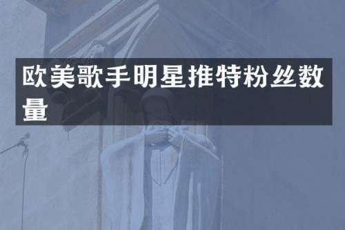 欧美歌手明星推特粉丝数量