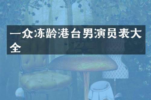 一众冻龄港台男演员表大全