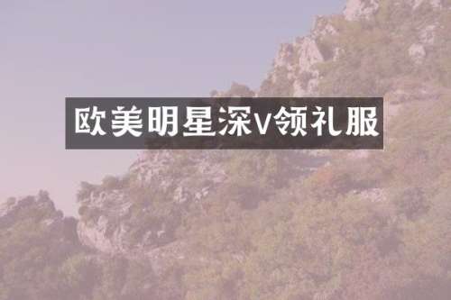 欧美明星深v领礼服
