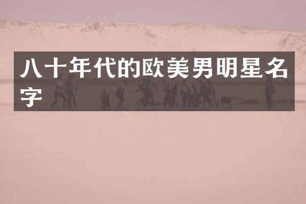 八十年代的欧美男明星名字