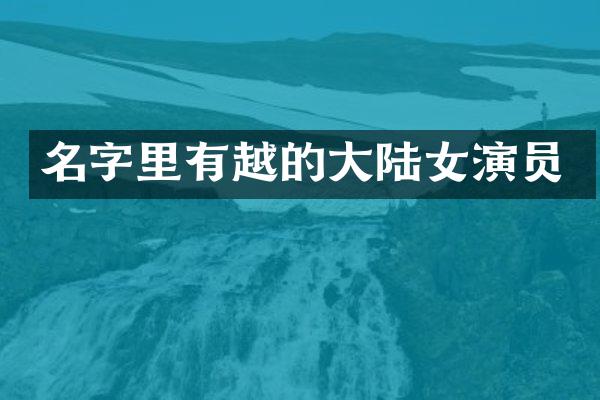 名字里有越的大陆女演员