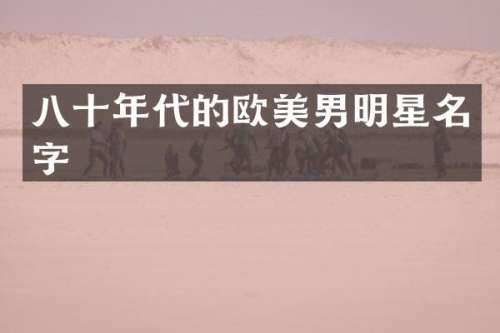 八十年代的欧美男明星名字