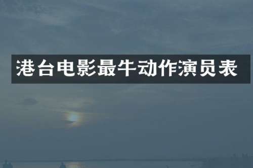 港台电影最牛动作演员表