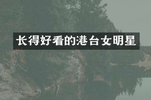 长得好看的港台女明星