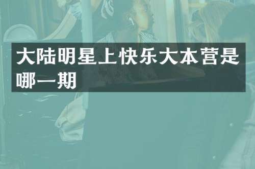 大陆明星上快乐大本营是哪一期