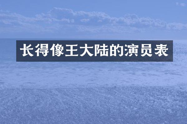 长得像王大陆的演员表