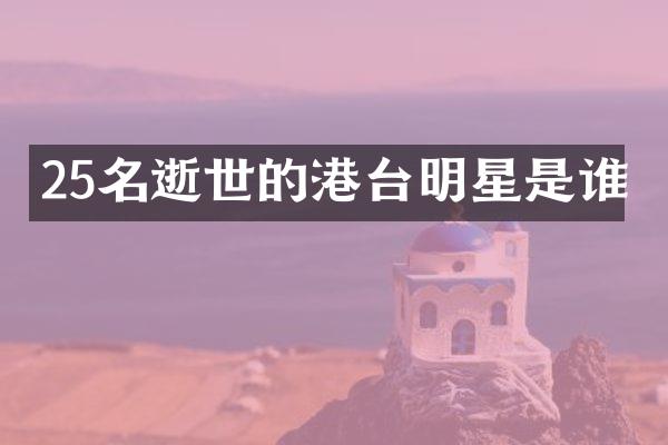 25名逝世的港台明星是谁