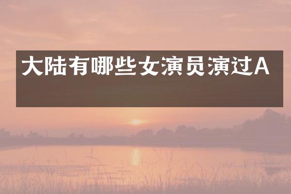 大陆有哪些女演员演过A片