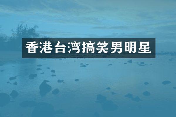 香港台湾搞笑男明星