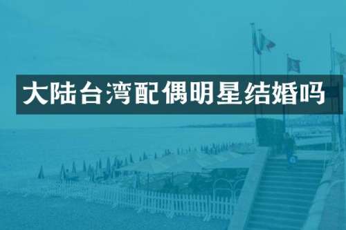 大陆台湾配偶明星结婚吗