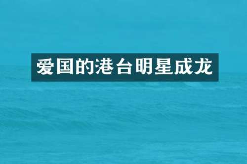 爱国的港台明星成龙