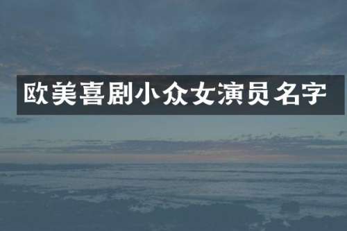 欧美喜剧小众女演员名字