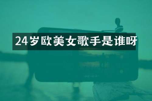 24岁欧歌手是谁呀