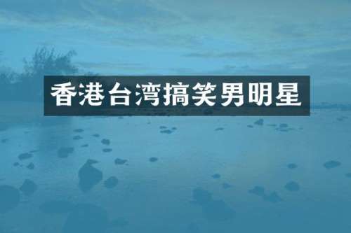 香港台湾搞笑男明星