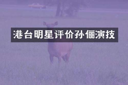 港台明星评价孙俪演技