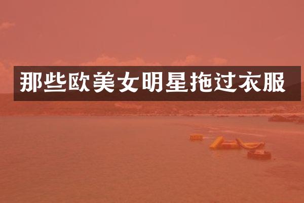 那些欧明星拖过衣服
