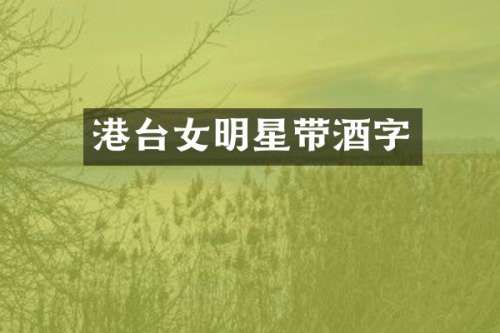 港台女明星带酒字