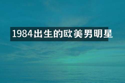 1984出生的欧美男明星