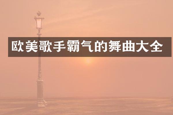 欧美歌手霸气的舞曲大全