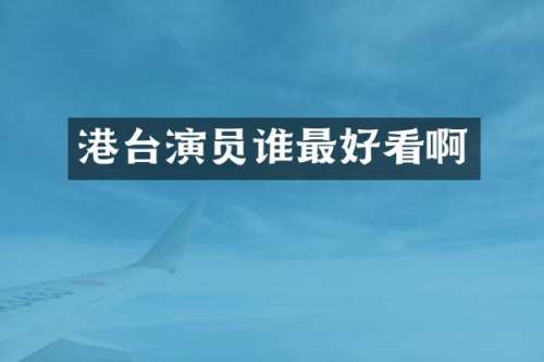 港台演员谁最好看啊