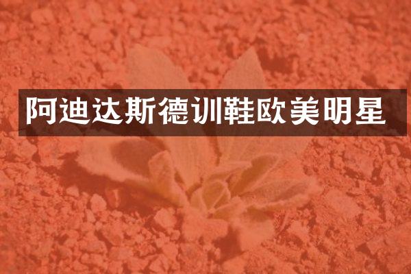 阿迪达斯德训鞋欧美明星