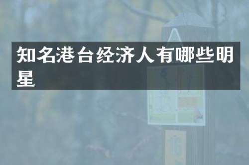 知名港台经济人有哪些明星