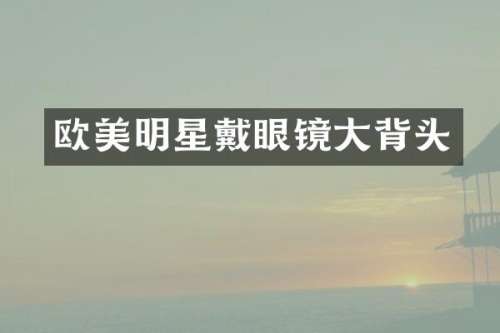 欧美明星戴眼镜大背头