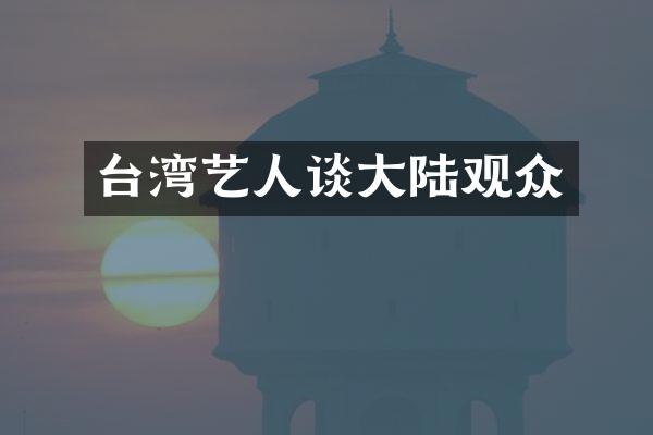 台湾艺人谈大陆观众
