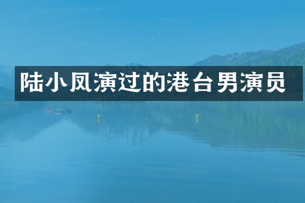 陆小凤演过的港台男演员