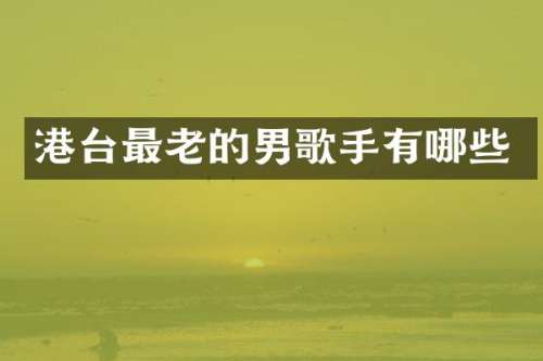 港台最老的男歌手有哪些