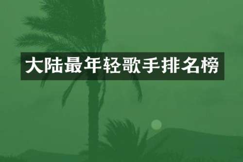 大陆最年轻歌手排名榜