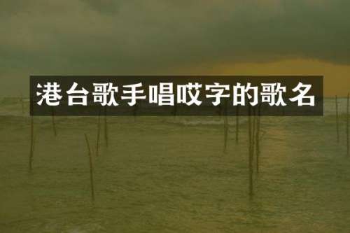 港台歌手唱哎字的歌名