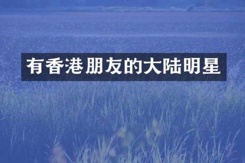 有香港朋友的大陆明星