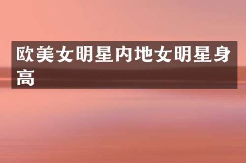 欧明星内地女明星身高