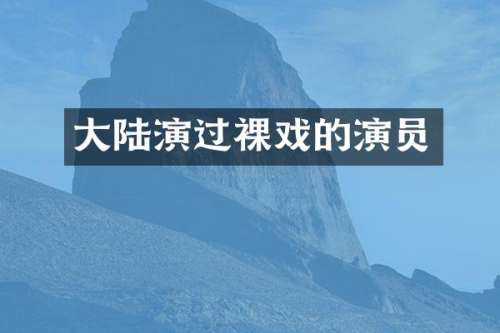 大陆演过裸戏的演员