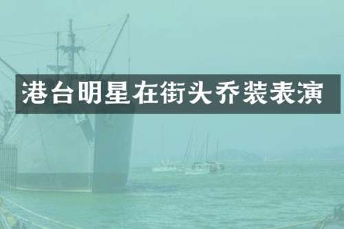 港台明星在街头乔装表演