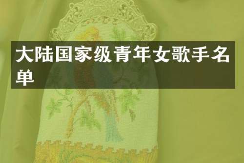 大陆国家级青年女歌手名单