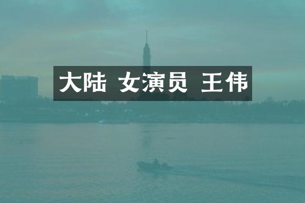 大陆 女演员 王伟