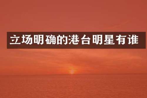 立场明确的港台明星有谁