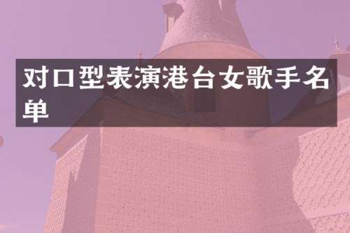 对口型表演港台女歌手名单