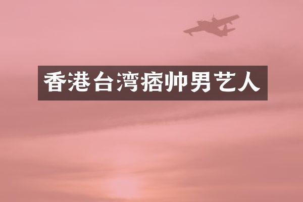 香港台湾痞帅男艺人