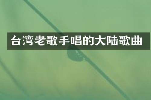 台湾老歌手唱的大陆歌曲