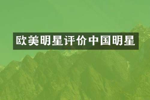 欧美明星评价中国明星