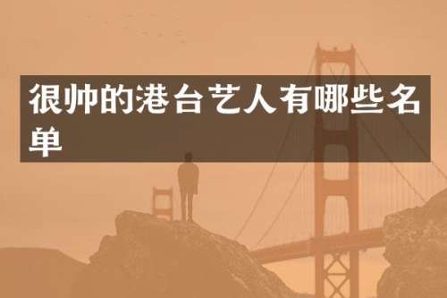 很帅的港台艺人有哪些名单