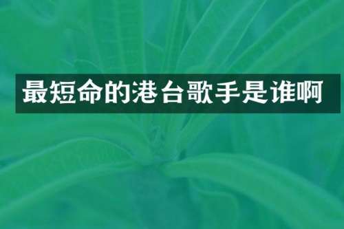 最短命的港台歌手是谁啊